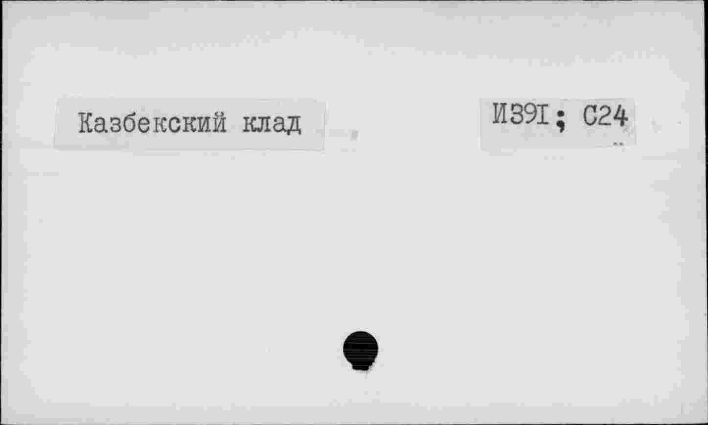 ﻿Казбекский клад
И391; С24